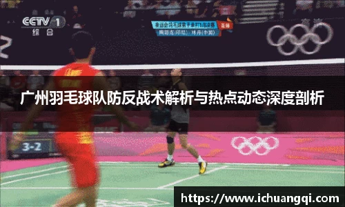 广州羽毛球队防反战术解析与热点动态深度剖析